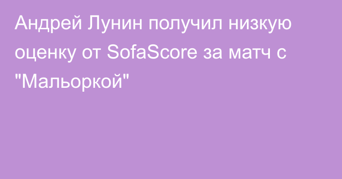 Андрей Лунин получил низкую оценку от SofaScore за матч с 