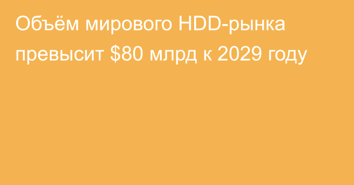 Объём мирового HDD-рынка превысит $80 млрд к 2029 году