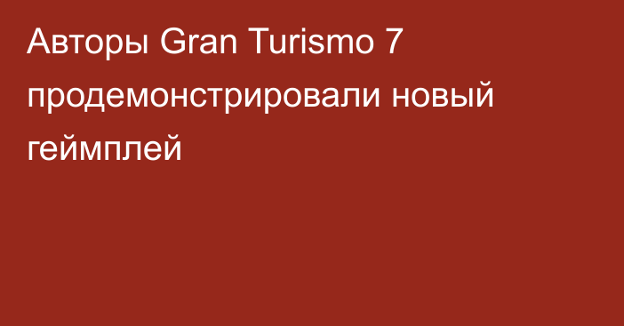 Авторы Gran Turismo 7 продемонстрировали новый геймплей