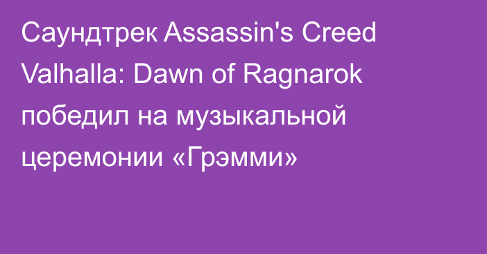 Саундтрек Assassin's Creed Valhalla: Dawn of Ragnarok победил на музыкальной церемонии «Грэмми»