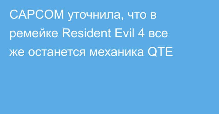 CAPCOM уточнила, что в ремейке Resident Evil 4 все же останется механика QTE
