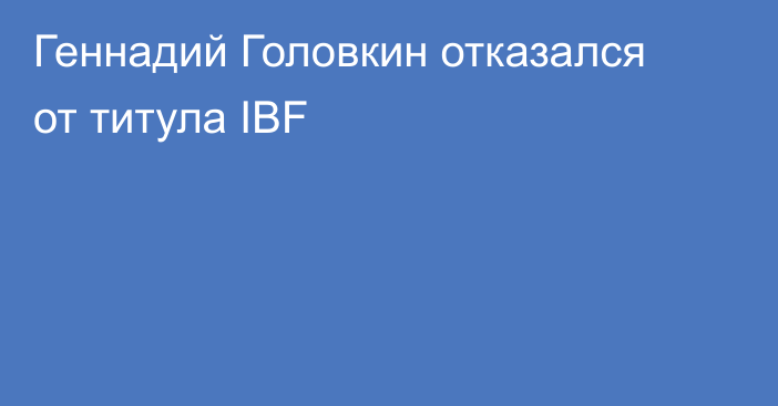 Геннадий Головкин отказался от титула IBF