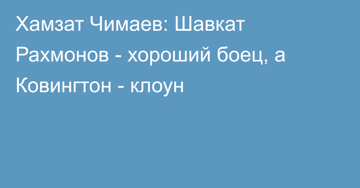 Хамзат Чимаев: Шавкат Рахмонов - хороший боец, а Ковингтон - клоун