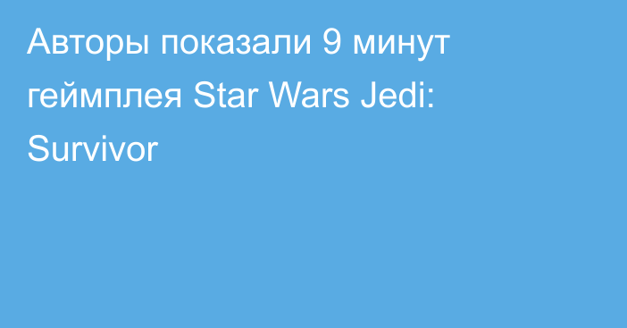 Авторы показали 9 минут геймплея Star Wars Jedi: Survivor