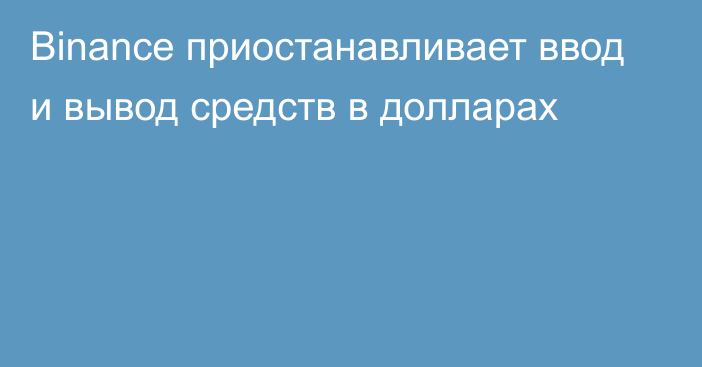 Binance приостанавливает ввод и вывод средств в долларах