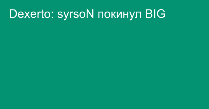 Dexerto: syrsoN покинул BIG