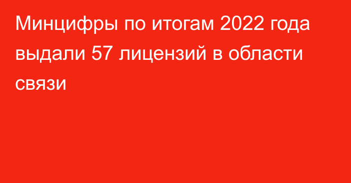 Минцифры по итогам 2022 года выдали 57 лицензий в области связи