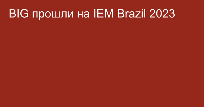 BIG прошли на IEM Brazil 2023