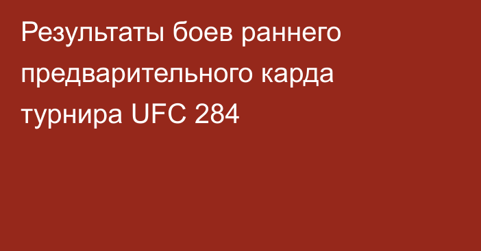 Результаты боев раннего предварительного карда турнира UFC 284