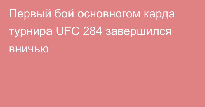 Первый бой основногом карда турнира UFC 284 завершился вничью
