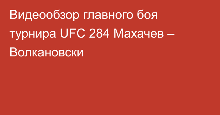 Видеообзор главного боя турнира UFC 284 Махачев – Волкановски