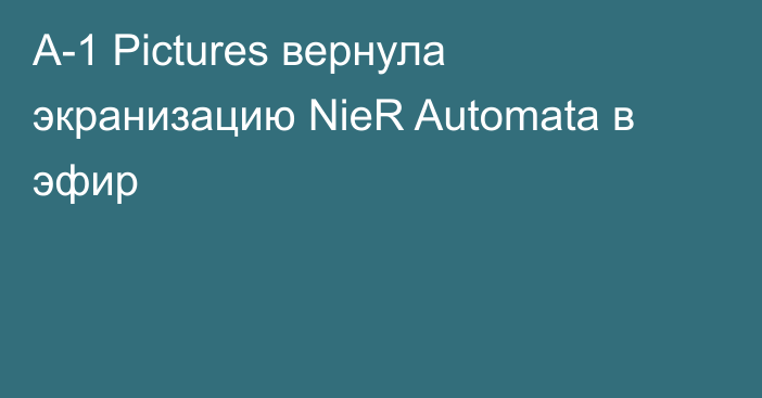 A-1 Pictures вернула экранизацию NieR Automata в эфир