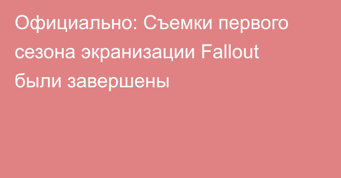 Официально: Съемки первого сезона экранизации Fallout были завершены