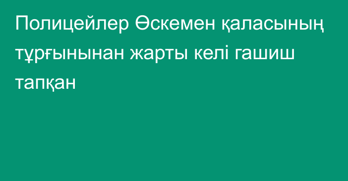 Полицейлер Өскемен қаласының тұрғынынан жарты келі гашиш тапқан