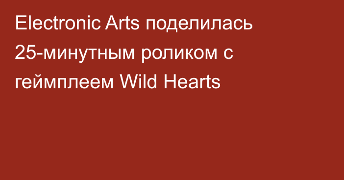 Electronic Arts поделилась 25-минутным роликом с геймплеем Wild Hearts