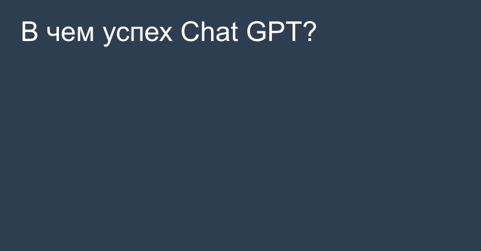 В чем успех Chat GPT?