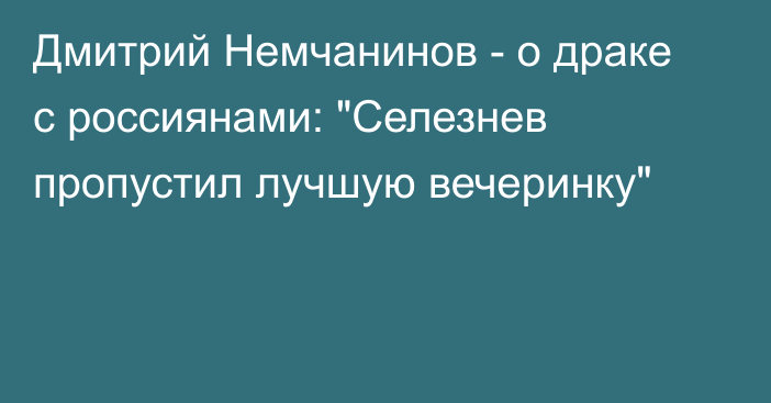 Дмитрий Немчанинов - о драке с россиянами: 