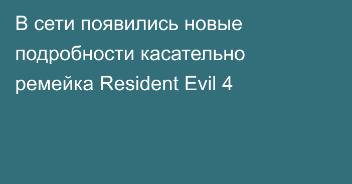 В сети появились новые подробности касательно ремейка Resident Evil 4