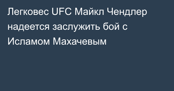 Легковес UFC Майкл Чендлер надеется заслужить бой с Исламом Махачевым
