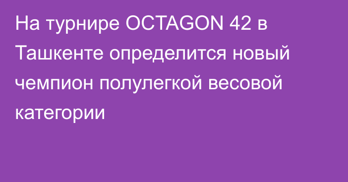 На турнире OCTAGON 42 в Ташкенте определится новый чемпион полулегкой весовой категории