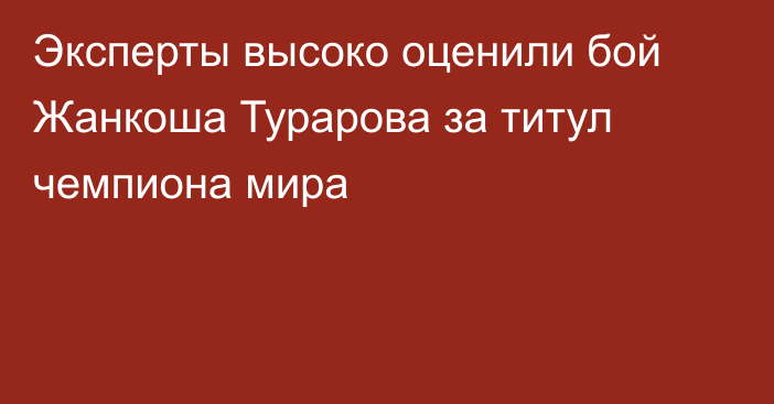 Эксперты высоко оценили бой Жанкоша Турарова за титул чемпиона мира