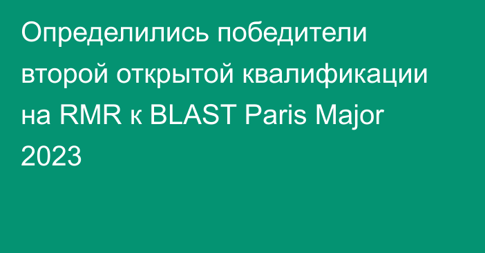 Определились победители второй открытой квалификации на RMR к BLAST Paris Major 2023