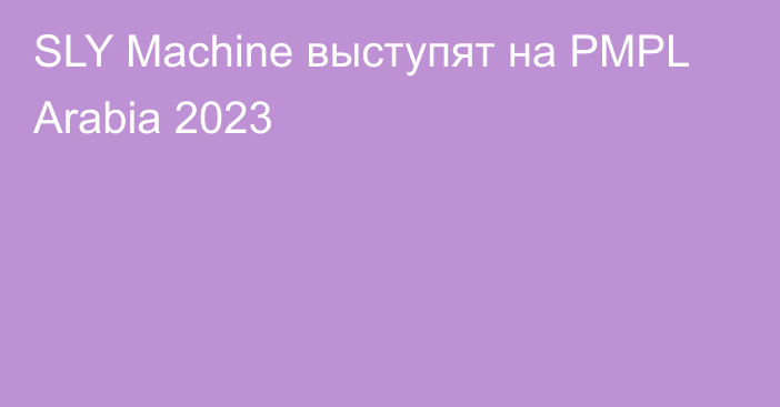 SLY Machine выступят на PMPL Arabia 2023