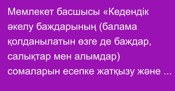 Мемлекет басшысы «Кедендік әкелу баждарының (балама қолданылатын өзге де баждар, салықтар мен алымдар) сомаларын есепке жатқызу және бөлу, оларды Еуразиялық экономикалық одаққа мүше мемлекеттер  бюджеттерінің кірісіне аудару тәртібін сақтау мәселелері бойынша бірлескен бақылау іс-шараларын өткізу туралы келісімді ратификациялау туралы» Қазақстан Республикасының Заңына қол қойды