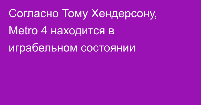 Согласно Тому Хендерсону, Metro 4 находится в играбельном состоянии