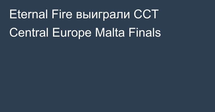 Eternal Fire выиграли CCT Central Europe Malta Finals