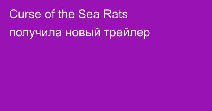 Curse of the Sea Rats получила новый трейлер
