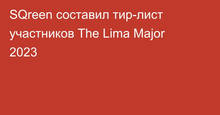 SQreen составил тир-лист участников The Lima Major 2023