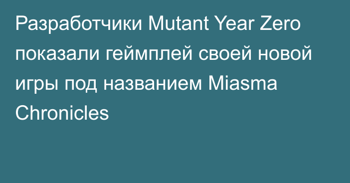 Разработчики Mutant Year Zero показали геймплей своей новой игры под названием Miasma Chronicles