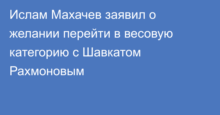 Ислам Махачев заявил о желании перейти в весовую категорию с Шавкатом Рахмоновым