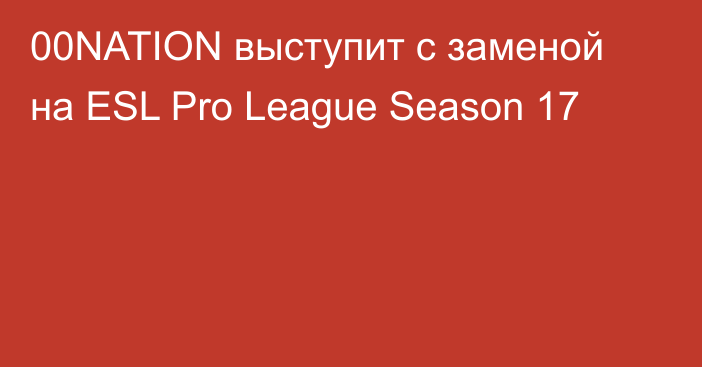 00NATION выступит с заменой на ESL Pro League Season 17
