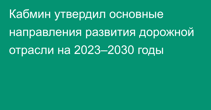 Кабмин утвердил основные направления развития дорожной отрасли на 2023–2030 годы