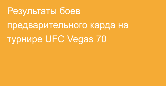Результаты боев предварительного карда на турнире UFC Vegas 70