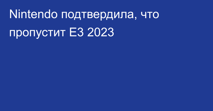 Nintendo подтвердила, что пропустит E3 2023