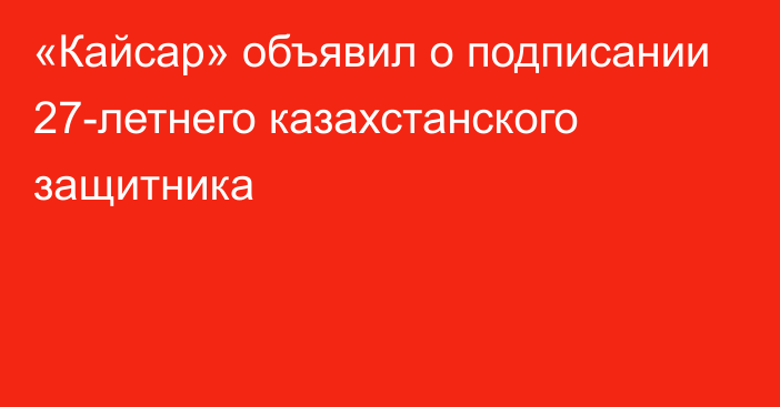 «Кайсар» объявил о подписании 27-летнего казахстанского защитника