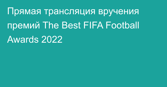 Прямая трансляция вручения премий The Best FIFA Football Awards 2022