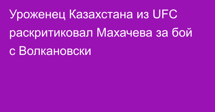 Уроженец Казахстана из UFC раскритиковал Махачева за бой с Волкановски