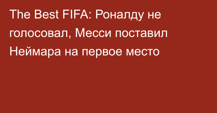 Тһе Best FIFA: Роналду не голосовал, Месси поставил Неймара на первое место