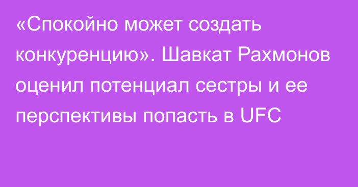 «Cпокойно может создать конкуренцию». Шавкат Рахмонов оценил потенциал сестры и ее перспективы попасть в UFC