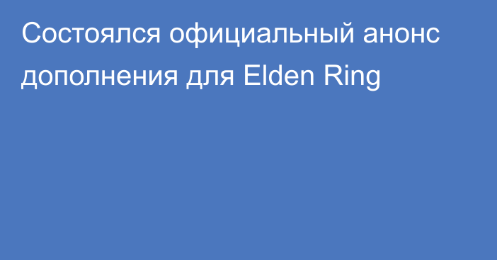 Состоялся официальный анонс дополнения для Elden Ring