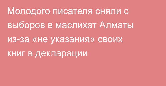 Молодого писателя сняли с выборов в маслихат Алматы из-за «не указания» своих книг в декларации