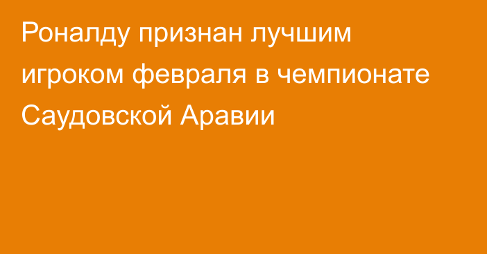 Роналду признан лучшим игроком февраля в чемпионате Саудовской Аравии