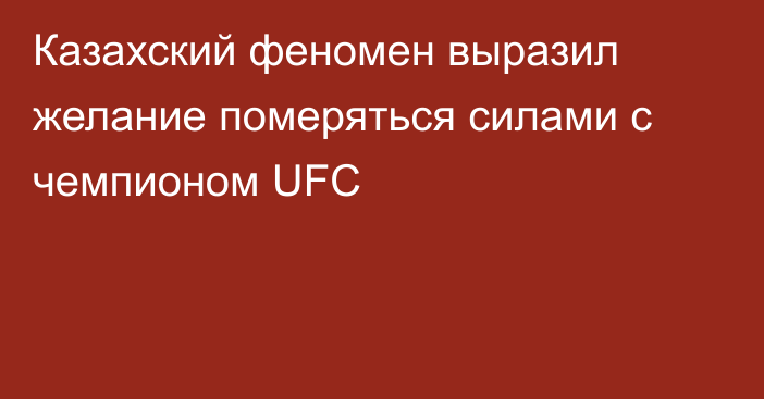 Казахский феномен выразил желание померяться силами с чемпионом UFC