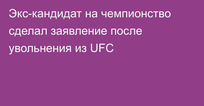 Экс-кандидат на чемпионство сделал заявление после увольнения из UFC