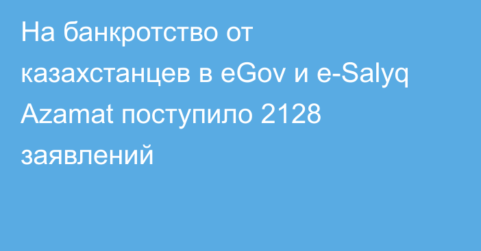 На банкротство от казахстанцев в eGov и e-Salyq Azamat поступило 2128 заявлений