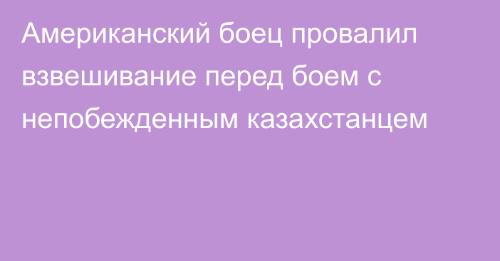 Американский боец провалил взвешивание перед боем с непобежденным казахстанцем